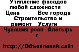 Утипление фасадов любой сложности! › Цена ­ 100 - Все города Строительство и ремонт » Услуги   . Чувашия респ.,Алатырь г.